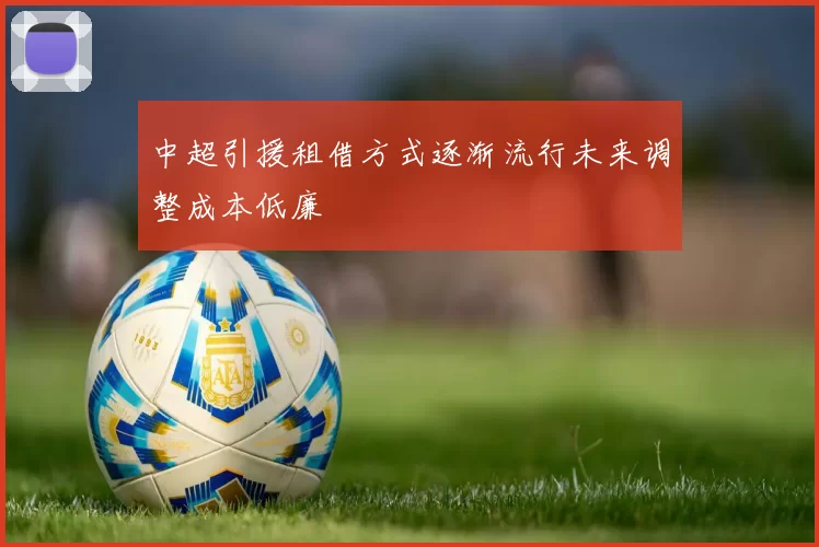 中超引援租借方式逐渐流行未来调整成本低廉