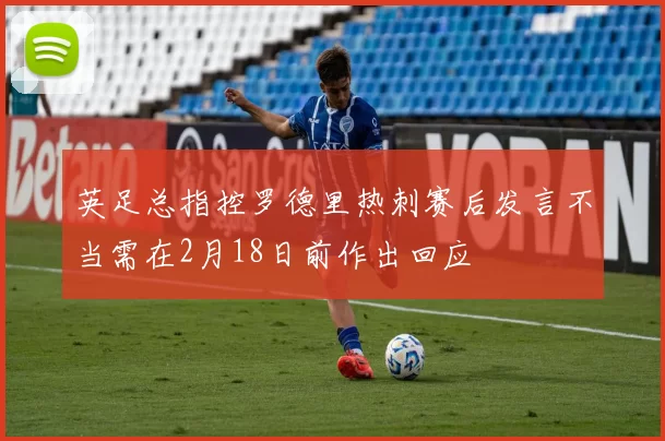 英足总指控罗德里热刺赛后发言不当需在2月18日前作出回应