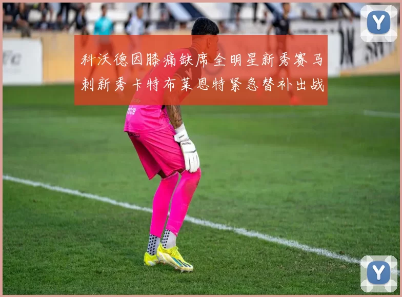 科沃德因膝痛缺席全明星新秀赛马刺新秀卡特布莱恩特紧急替补出战