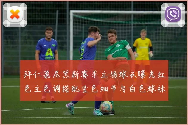 拜仁慕尼黑新赛季主场球衣曝光红色主色调搭配金色细节与白色球袜设计