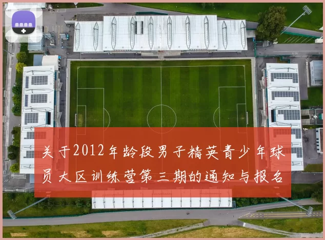关于2012年龄段男子精英青少年球员大区训练营第三期的通知与报名事项